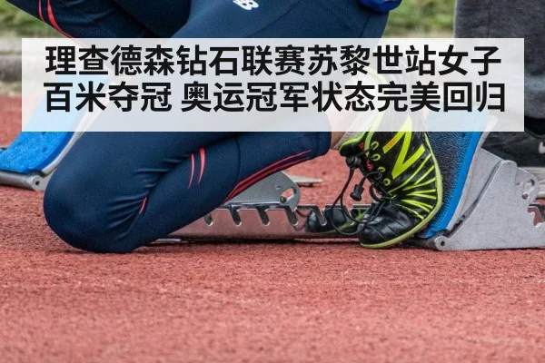 理查德森钻石联赛苏黎世站女子百米夺冠 奥运冠军状态完美回归