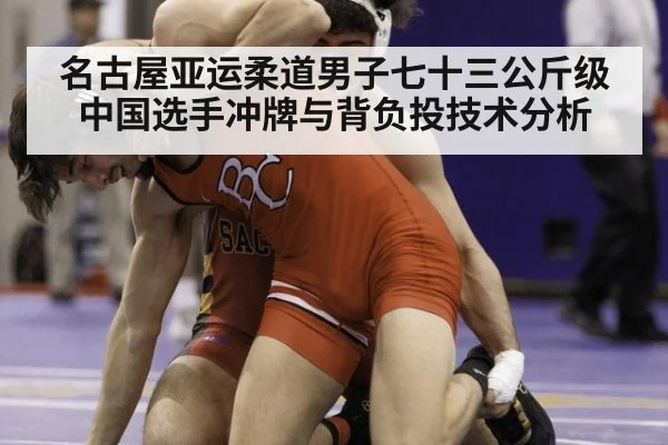 名古屋亚运柔道男子七十三公斤级中国选手冲牌与背负投技术分析